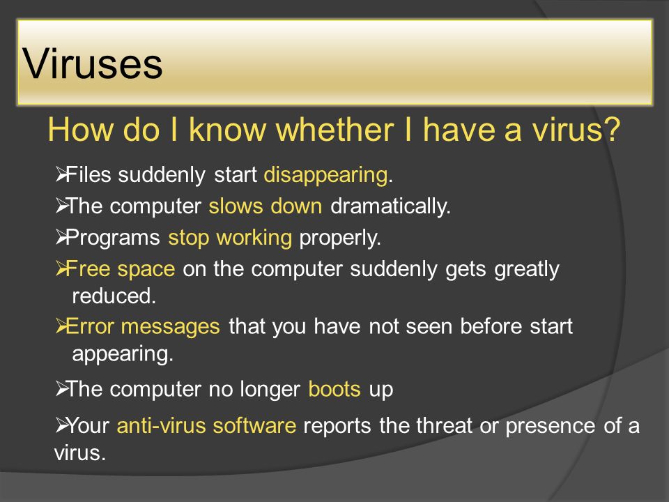 Viruses How do I know whether I have a virus.  Files suddenly start disappearing.