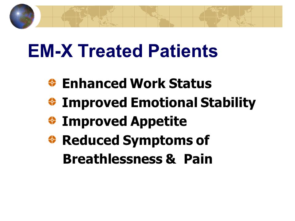 Enhanced Work Status Improved Emotional Stability Improved Appetite Reduced Symptoms of Breathlessness & Pain EM-X Treated Patients