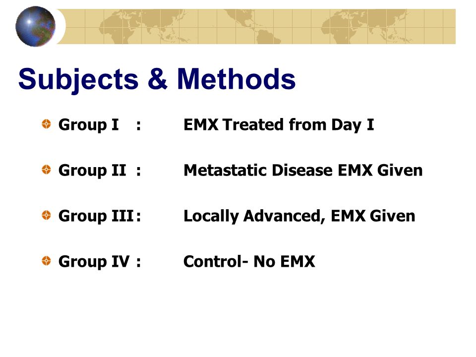 Subjects & Methods Group I: EMX Treated from Day I Group II:Metastatic Disease EMX Given Group III:Locally Advanced, EMX Given Group IV:Control- No EMX