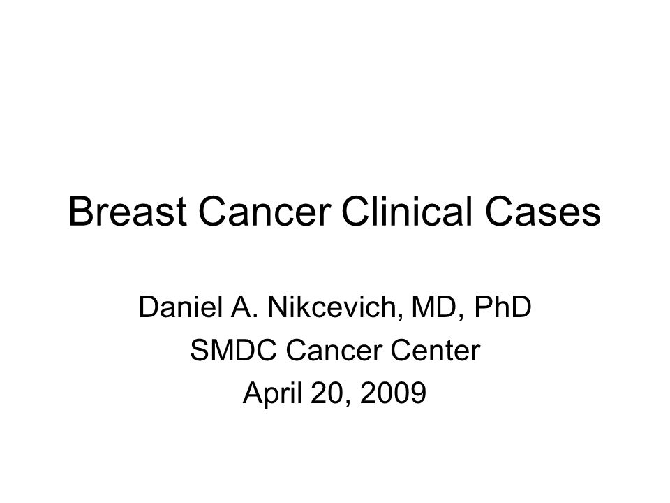 Breast Cancer Clinical Cases Daniel A. Nikcevich, MD, PhD SMDC Cancer Center April 20, 2009