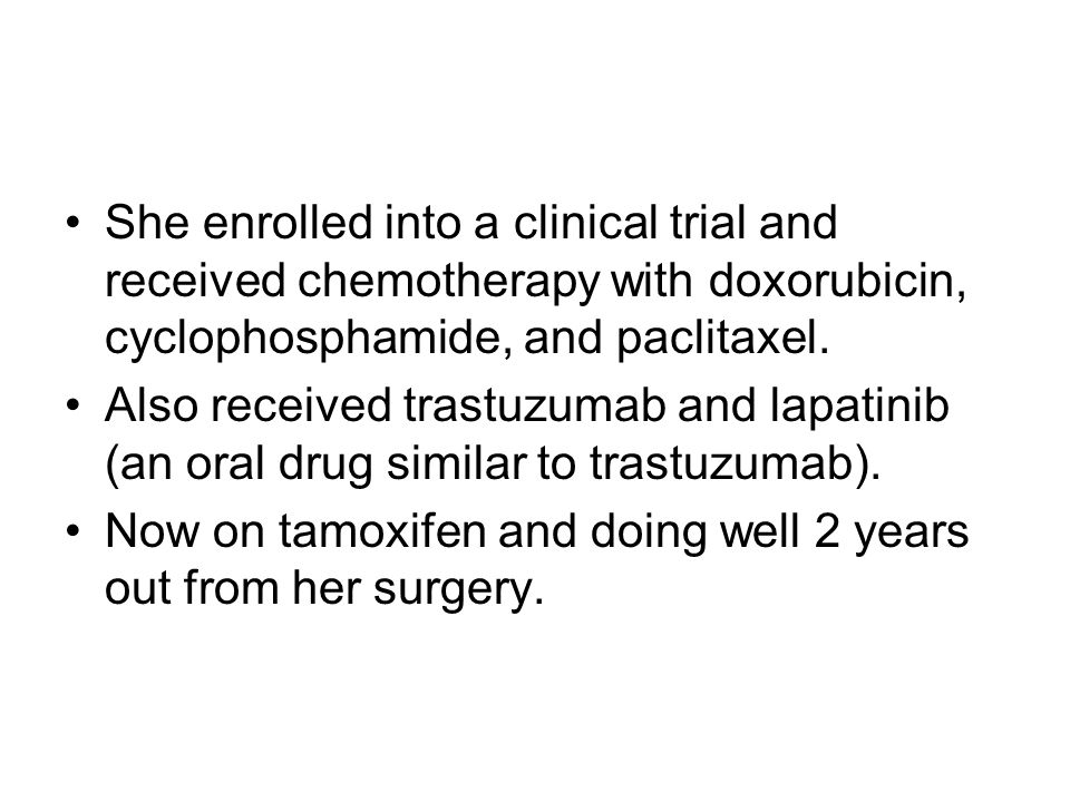 She enrolled into a clinical trial and received chemotherapy with doxorubicin, cyclophosphamide, and paclitaxel.