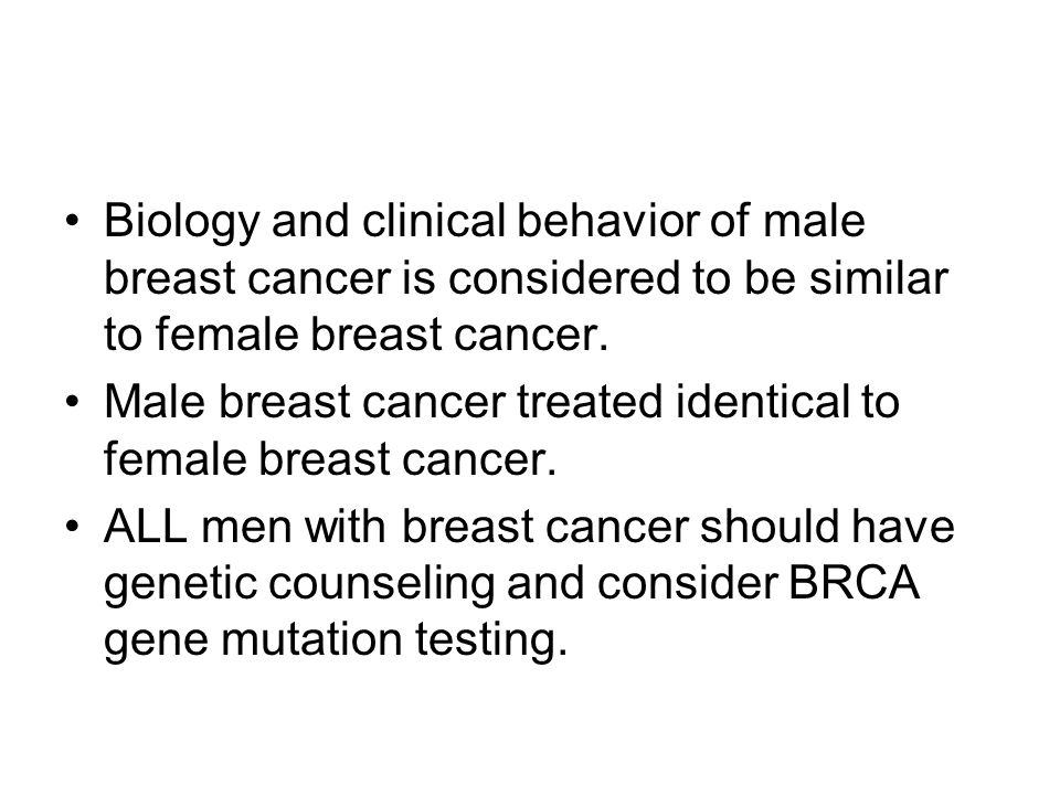 Biology and clinical behavior of male breast cancer is considered to be similar to female breast cancer.
