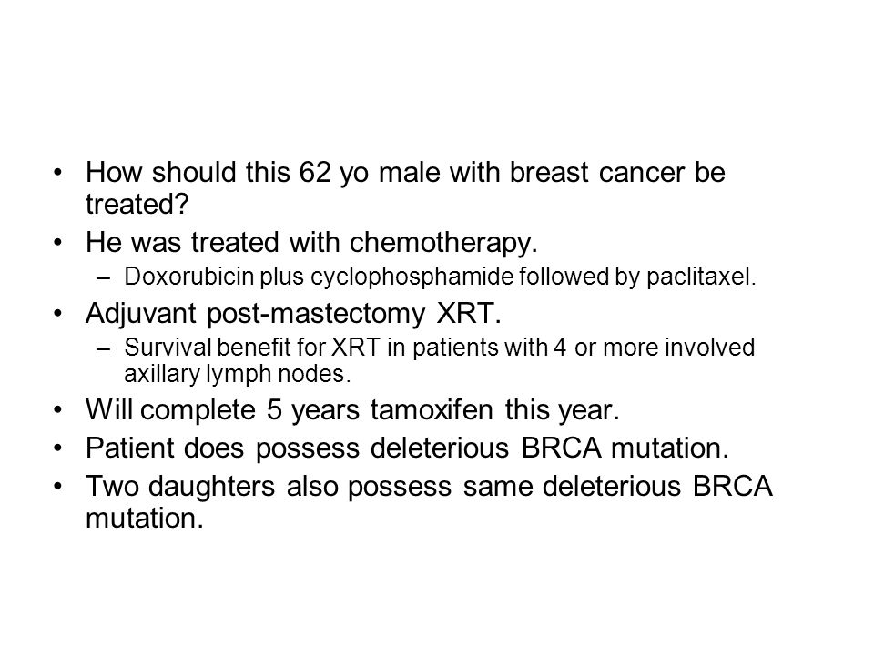 How should this 62 yo male with breast cancer be treated.