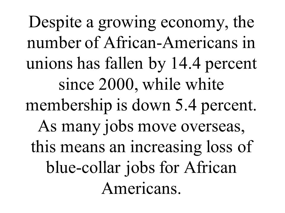 Despite a growing economy, the number of African-Americans in unions has fallen by 14.4 percent since 2000, while white membership is down 5.4 percent.