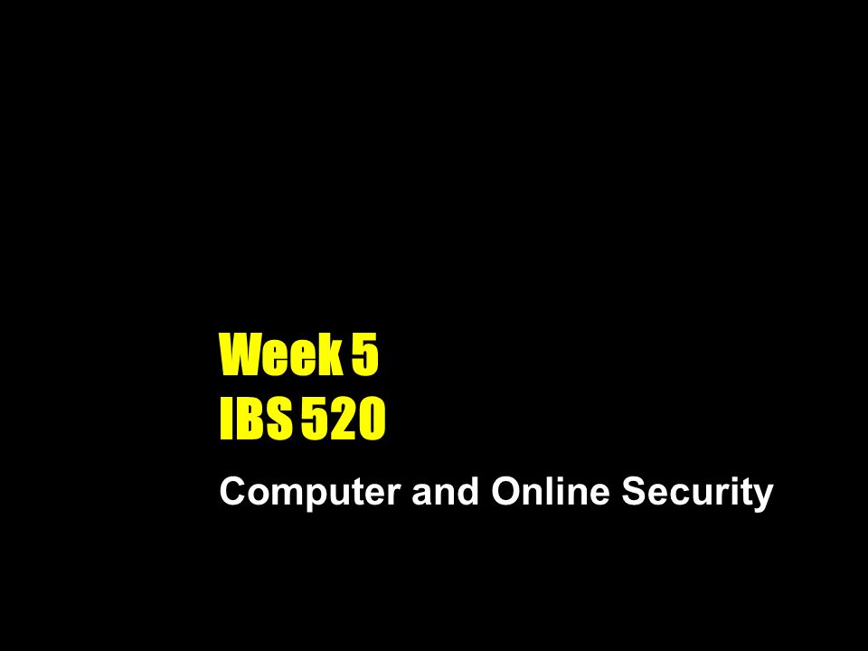 Week 5 IBS 520 Computer and Online Security