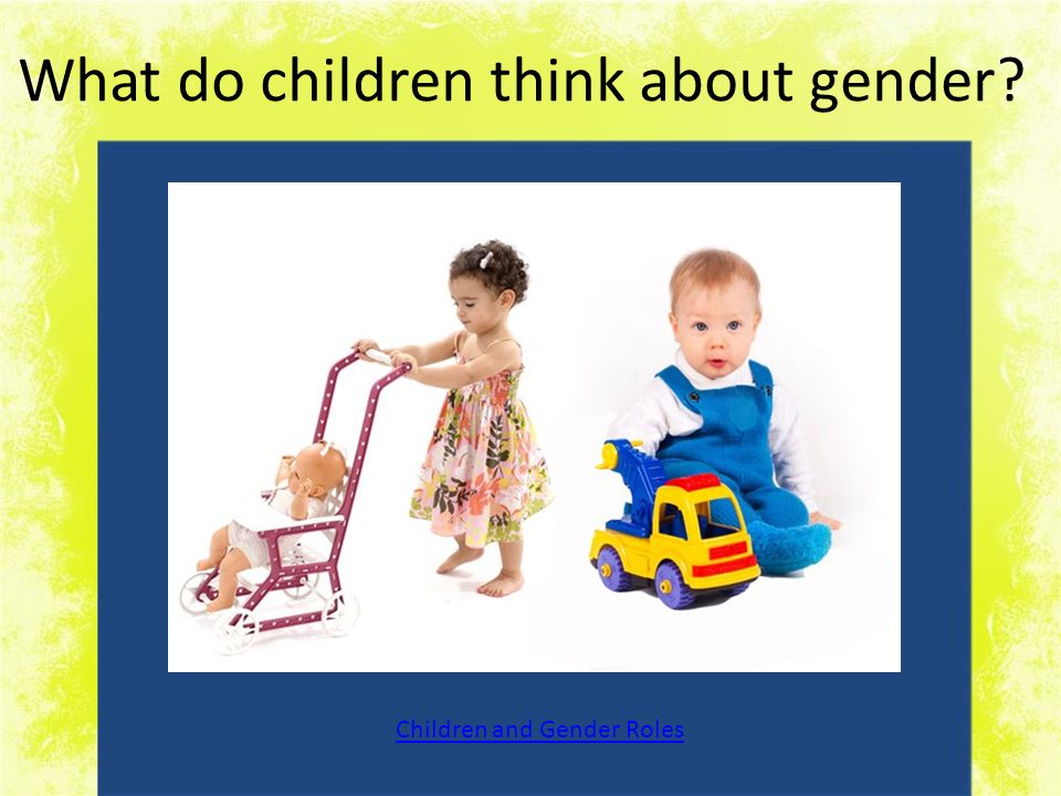What do children think about gender Children and Gender Roles
