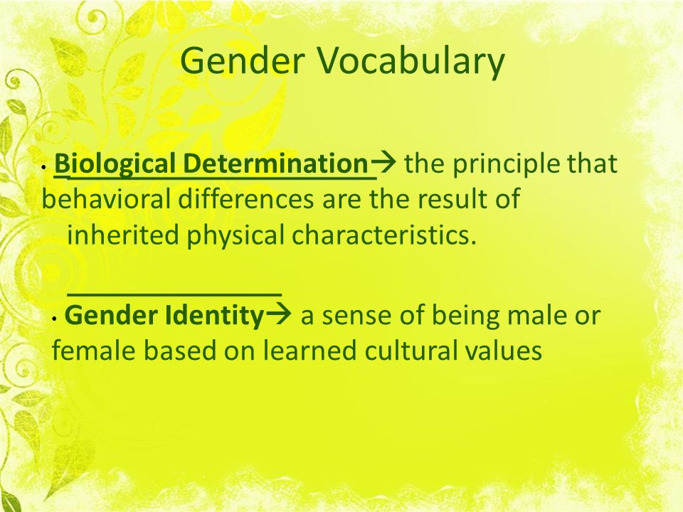 Gender Vocabulary Biological Determination  the principle that behavioral differences are the result of inherited physical characteristics.