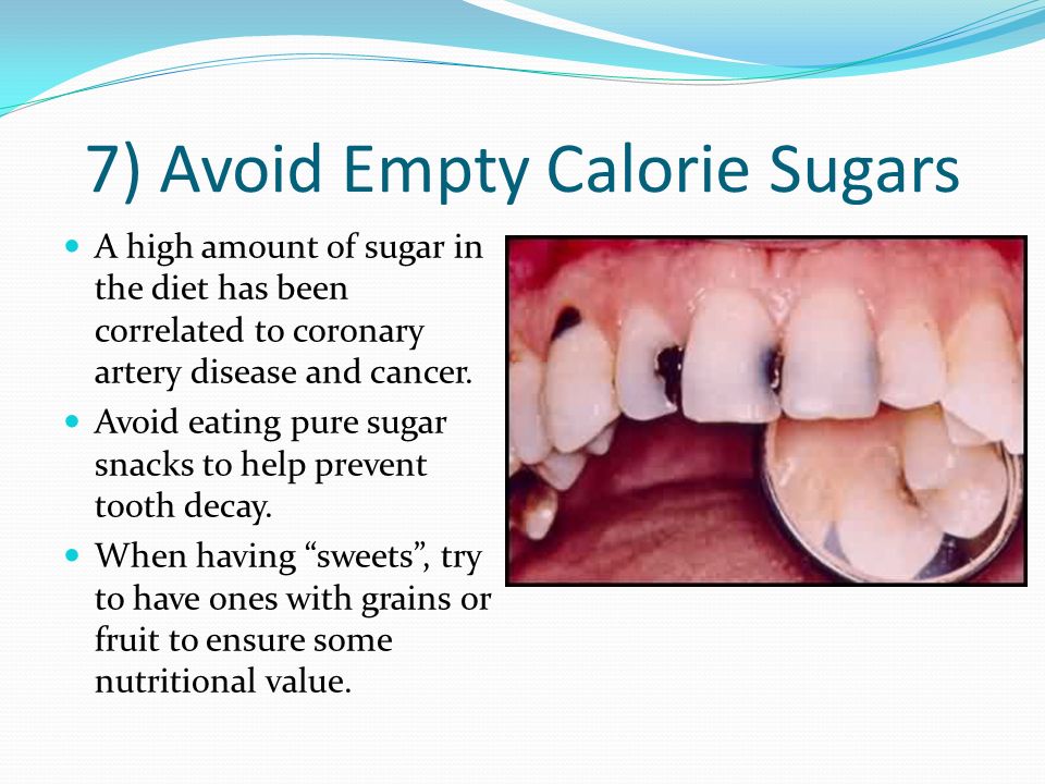 7) Avoid Empty Calorie Sugars A high amount of sugar in the diet has been correlated to coronary artery disease and cancer.