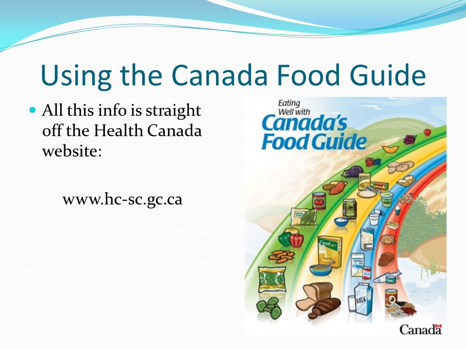 Using the Canada Food Guide All this info is straight off the Health Canada website: