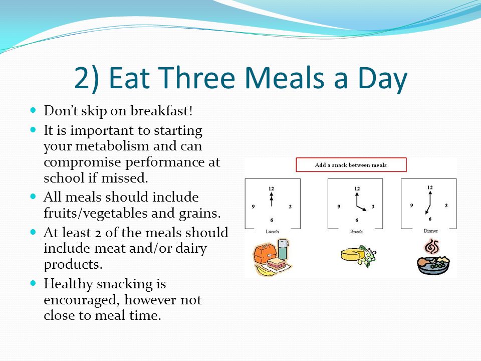 2) Eat Three Meals a Day Don’t skip on breakfast.