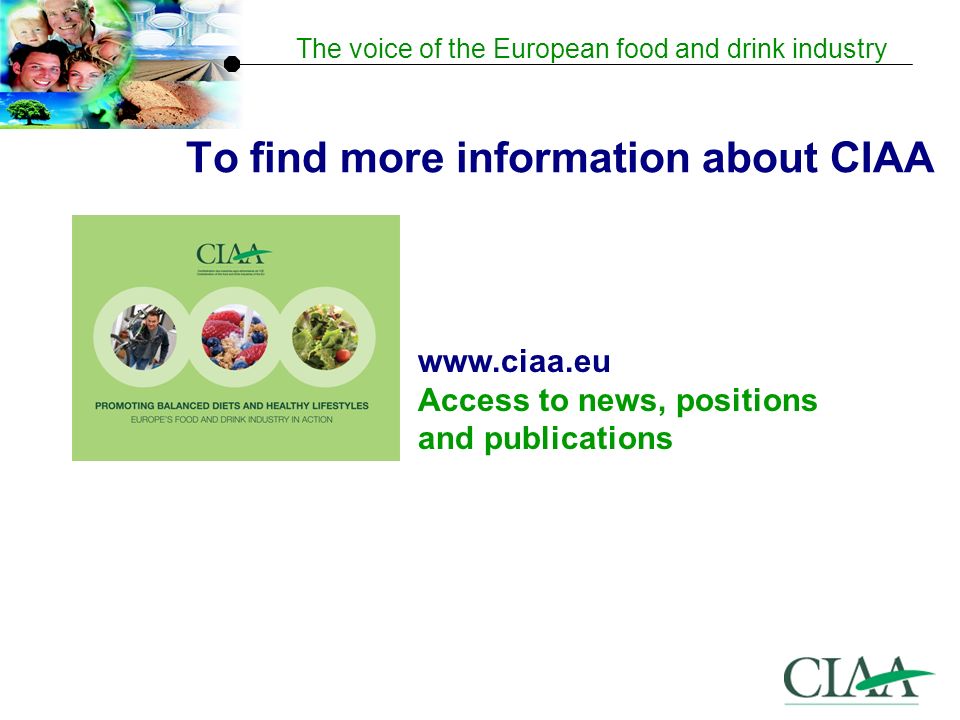 The voice of the European food and drink industry To find more information about CIAA   Access to news, positions and publications