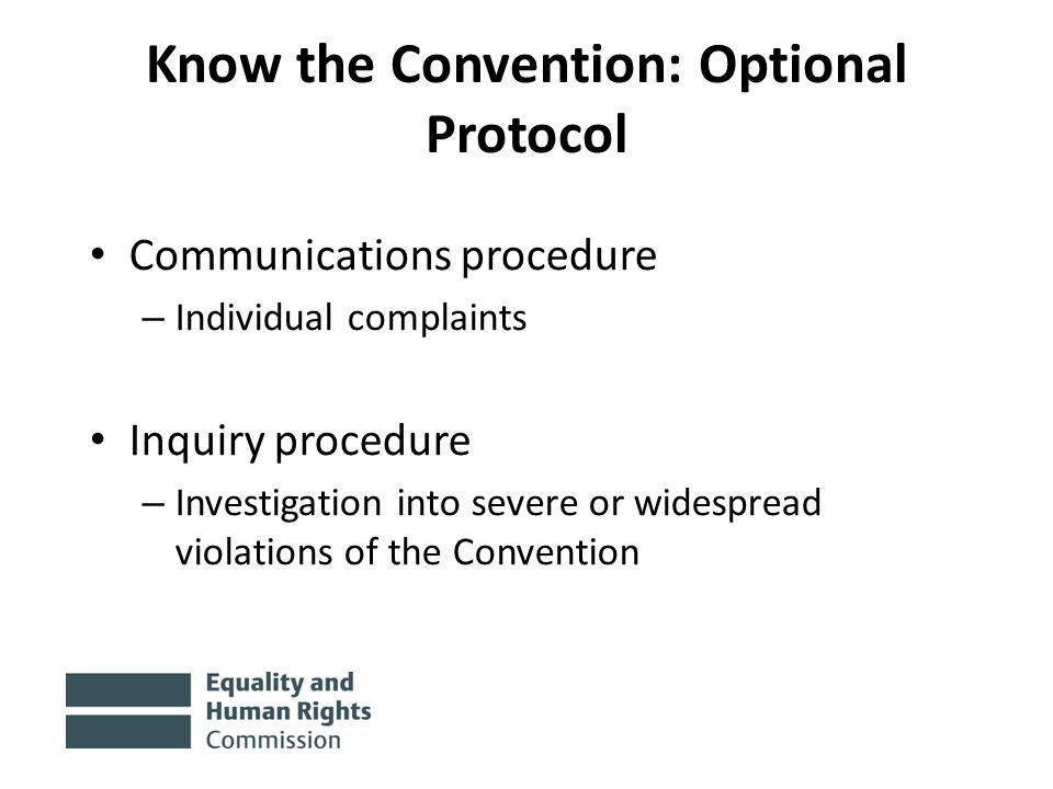 Know the Convention: Optional Protocol Communications procedure – Individual complaints Inquiry procedure – Investigation into severe or widespread violations of the Convention