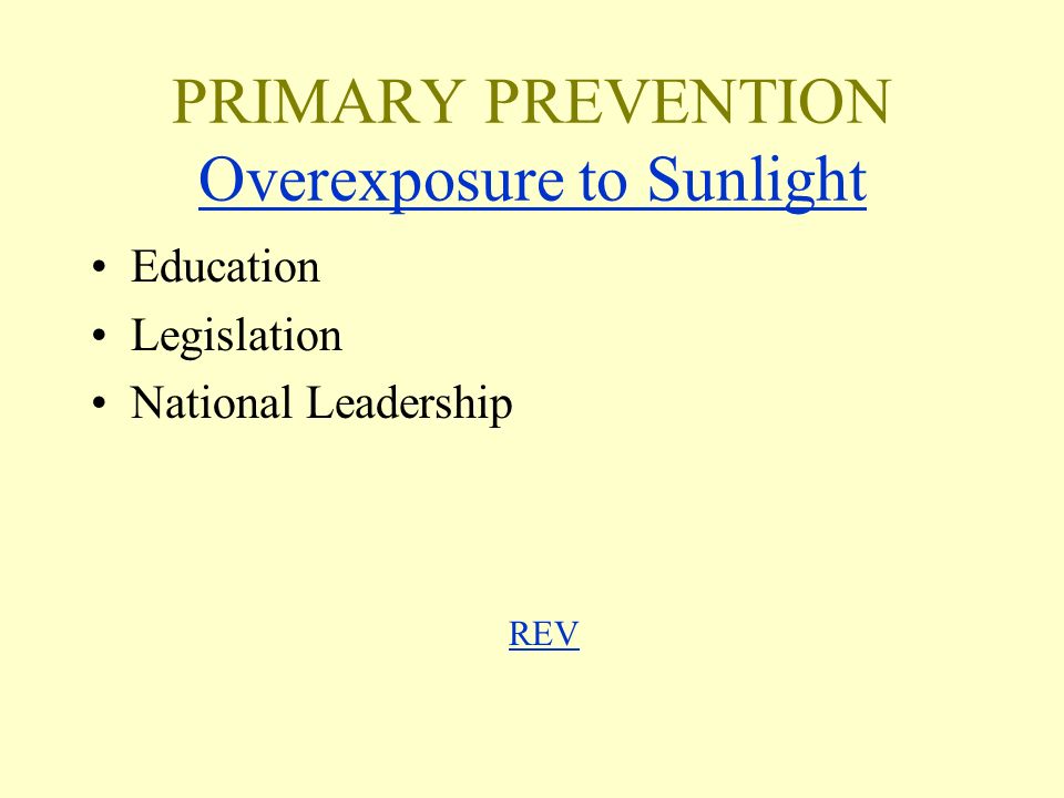 PRIMARY PREVENTION Overexposure to Sunlight Overexposure to Sunlight Education Legislation National Leadership REV REV