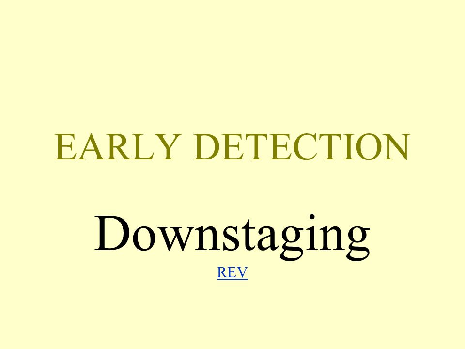 EARLY DETECTION Downstaging REV REV
