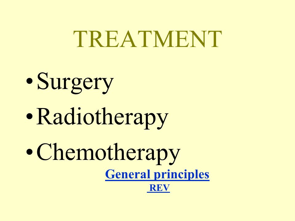 TREATMENT Surgery Radiotherapy Chemotherapy General principles REVGeneral principles REV