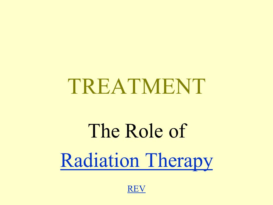 TREATMENT The Role of Radiation Therapy REV