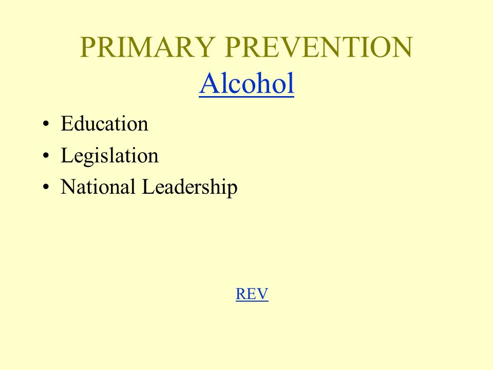 PRIMARY PREVENTION Alcohol Alcohol Education Legislation National Leadership REV REV