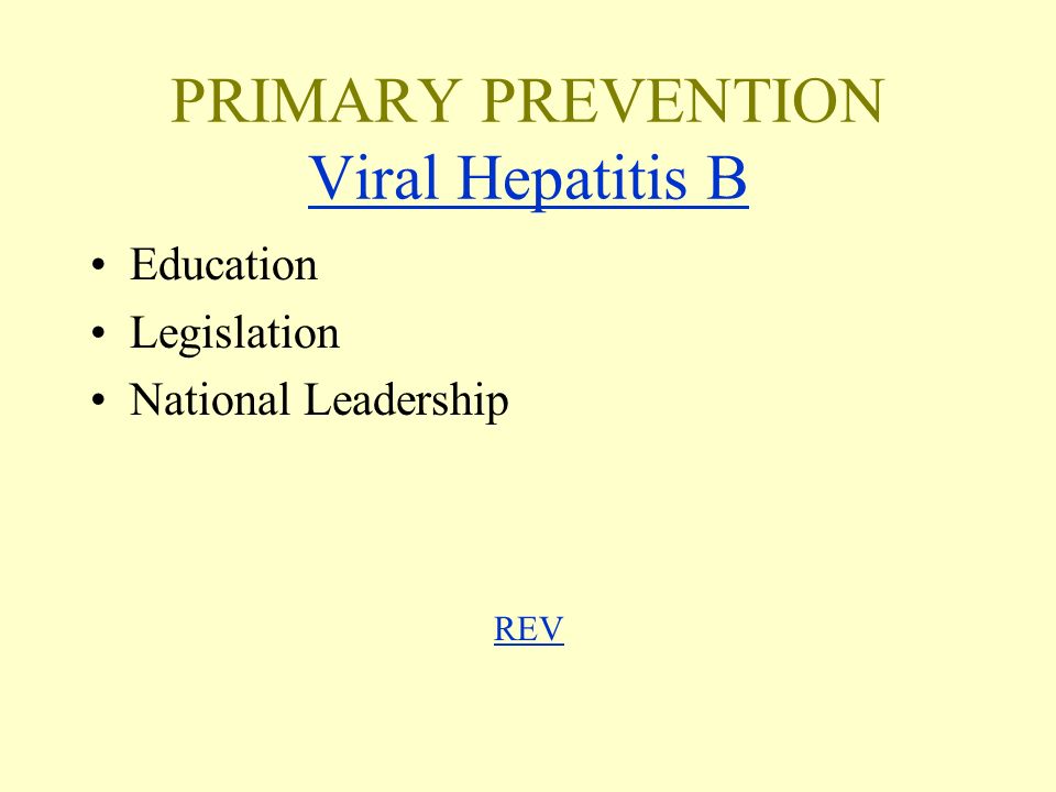 PRIMARY PREVENTION Viral Hepatitis B Viral Hepatitis B Education Legislation National Leadership REV REV
