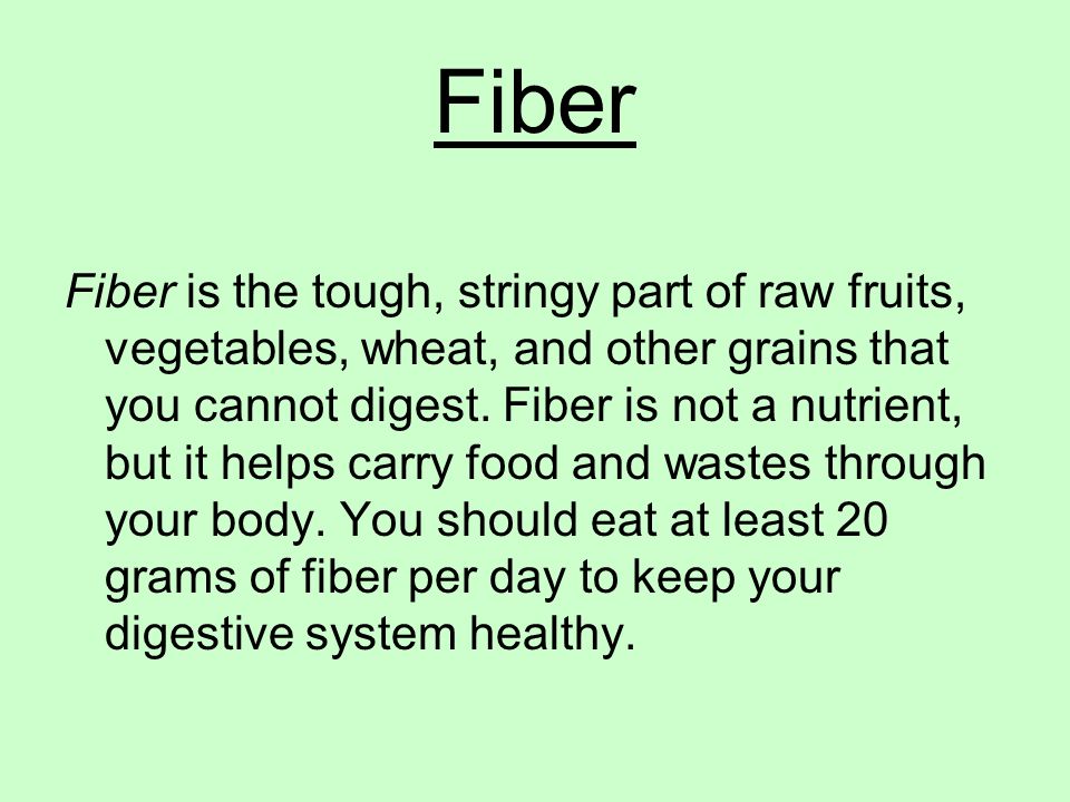 Fiber Fiber is the tough, stringy part of raw fruits, vegetables, wheat, and other grains that you cannot digest.