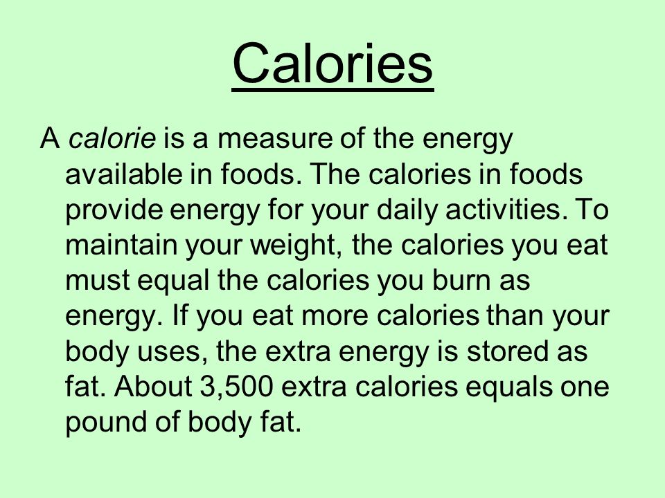 Calories A calorie is a measure of the energy available in foods.