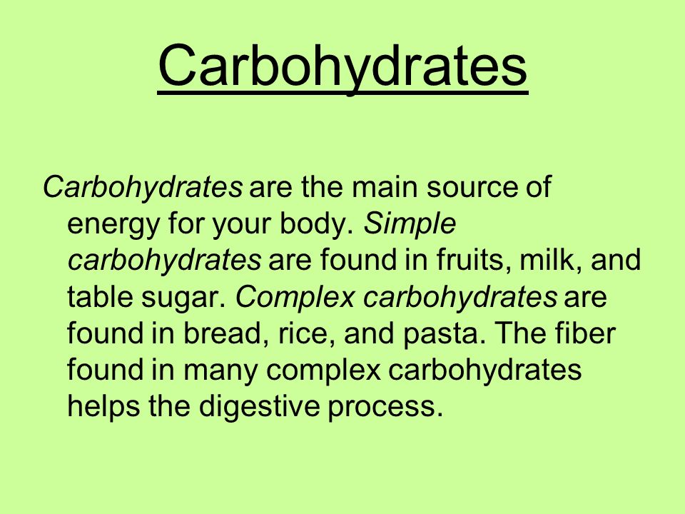 Carbohydrates Carbohydrates are the main source of energy for your body.