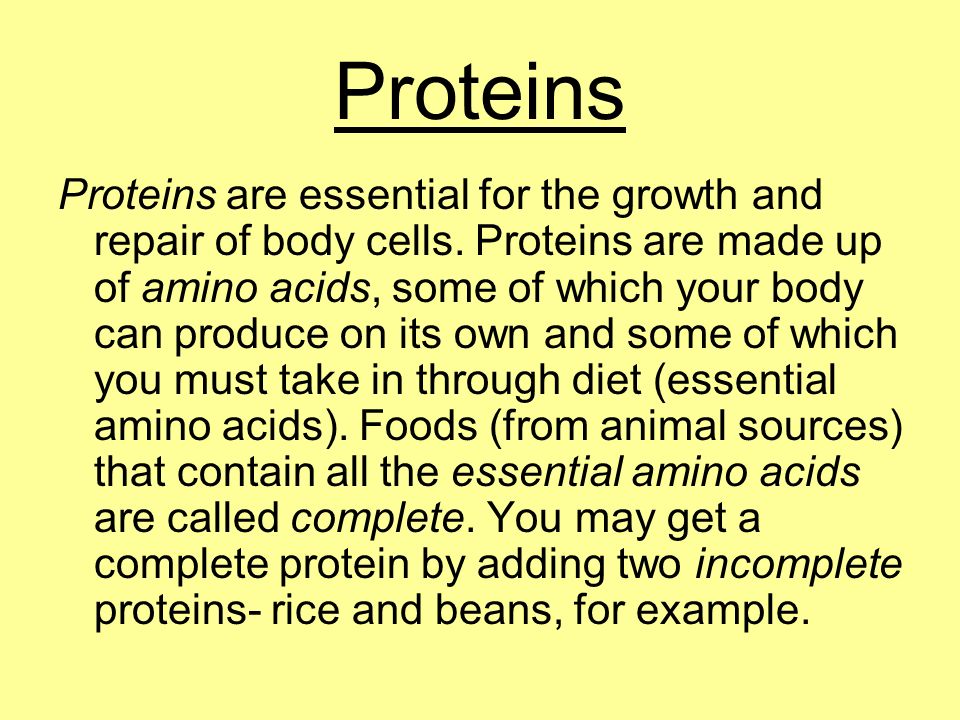 Proteins Proteins are essential for the growth and repair of body cells.