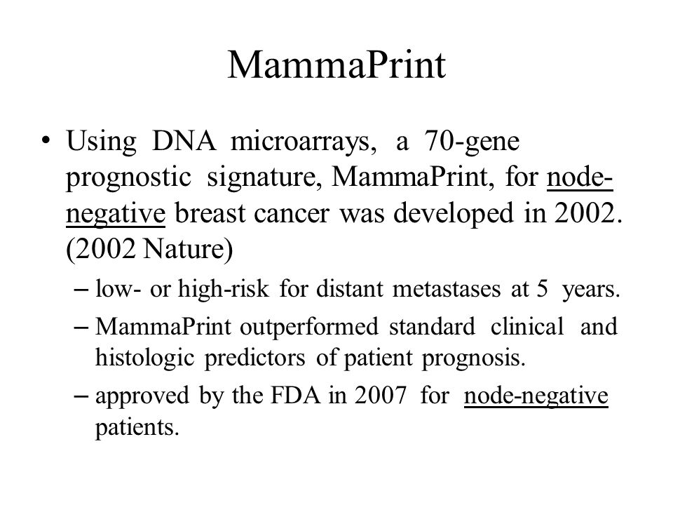 MammaPrint Using DNA microarrays, a 70-gene prognostic signature, MammaPrint, for node- negative breast cancer was developed in 2002.