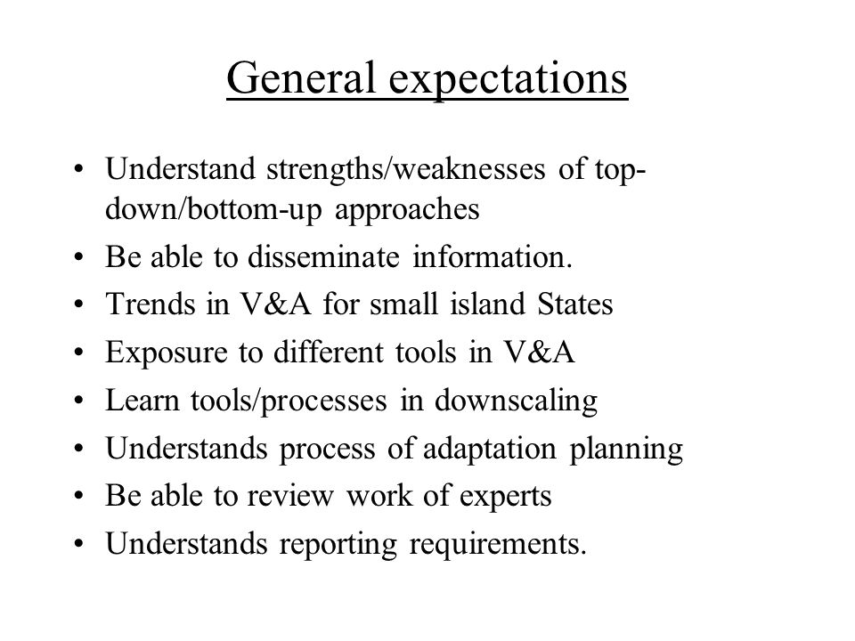 General expectations Understand strengths/weaknesses of top- down/bottom-up approaches Be able to disseminate information.