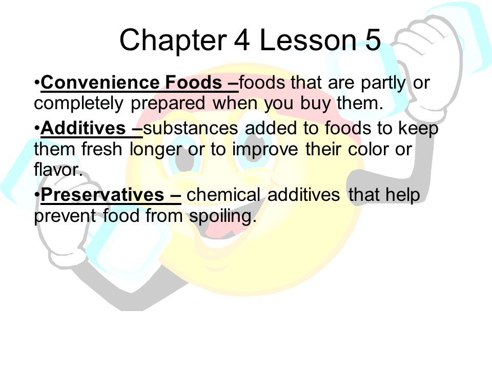 Chapter 4 Lesson 5 Convenience Foods –foods that are partly or completely prepared when you buy them.