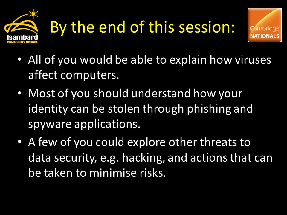 By the end of this session: All of you would be able to explain how viruses affect computers.