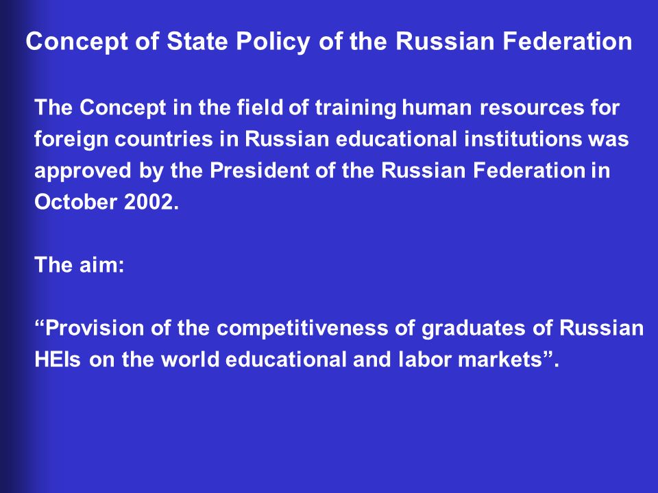 Concept of State Policy of the Russian Federation The Concept in the field of training human resources for foreign countries in Russian educational institutions was approved by the President of the Russian Federation in October 2002.