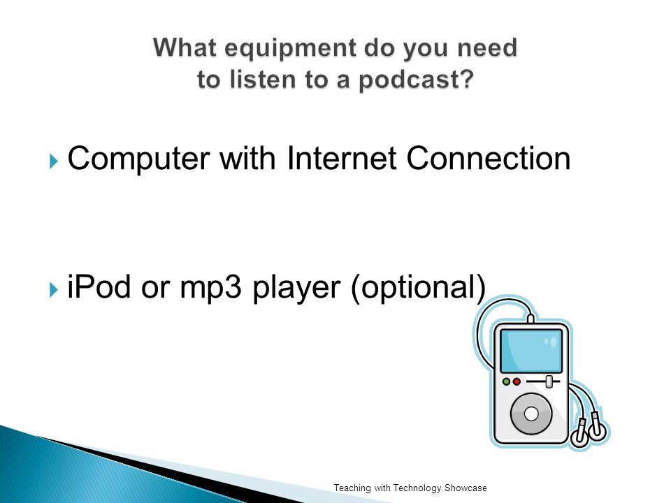  Computer with Internet Connection  iPod or mp3 player (optional) Teaching with Technology Showcase