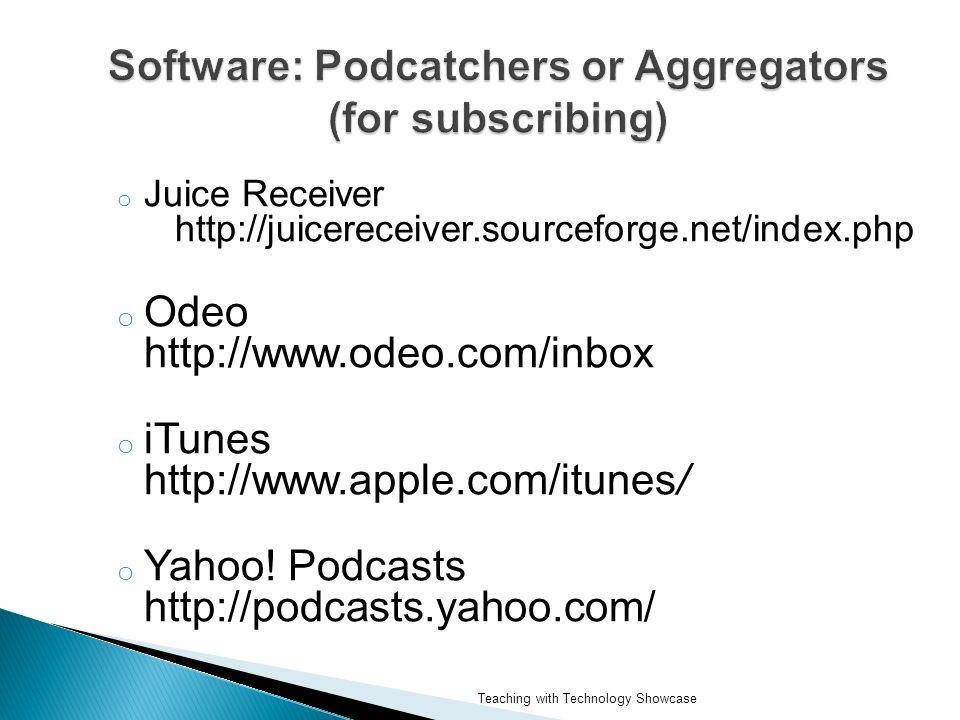 o Juice Receiver   o Odeo   o iTunes   o Yahoo.
