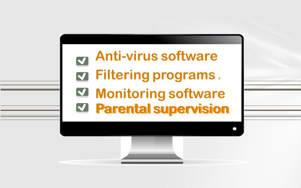 Anti-virus software Filtering programs e Monitoring software Parental supervision
