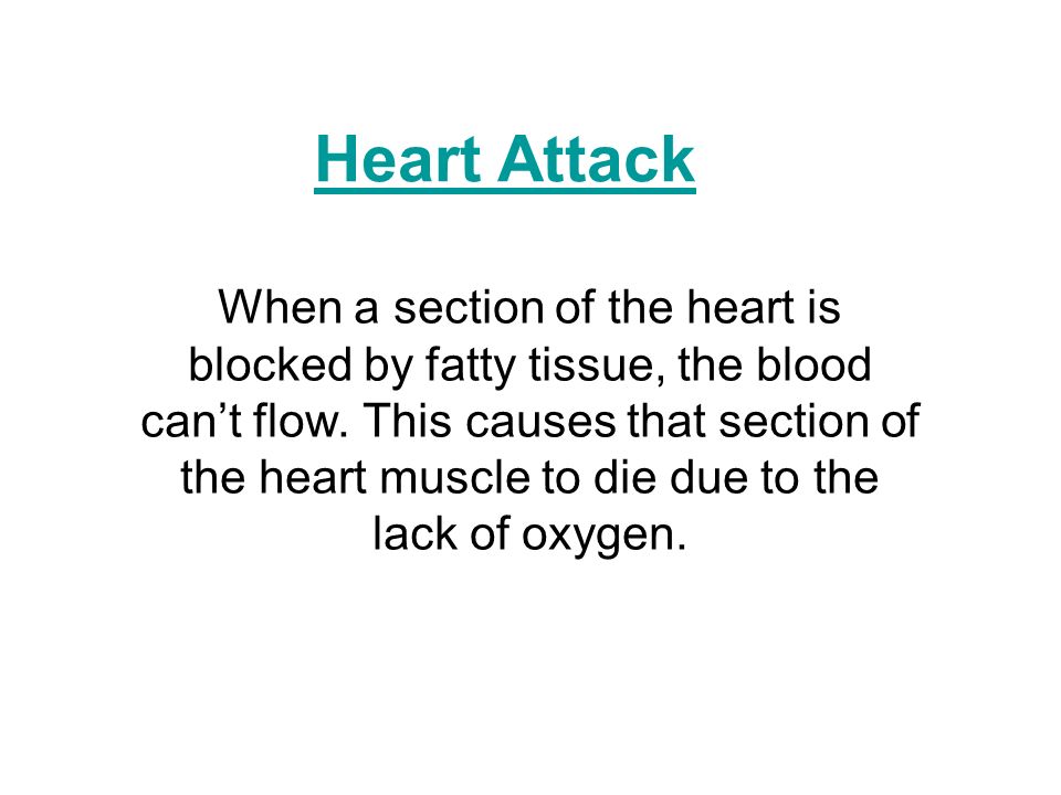 Heart Attack When a section of the heart is blocked by fatty tissue, the blood can’t flow.