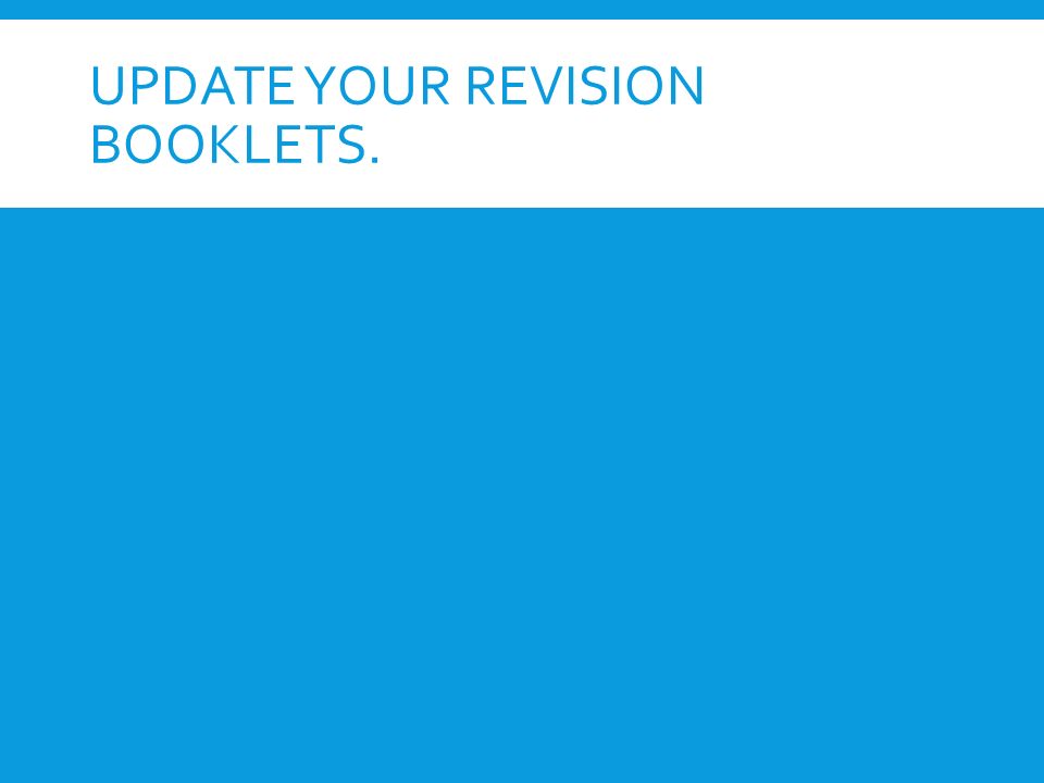 UPDATE YOUR REVISION BOOKLETS.