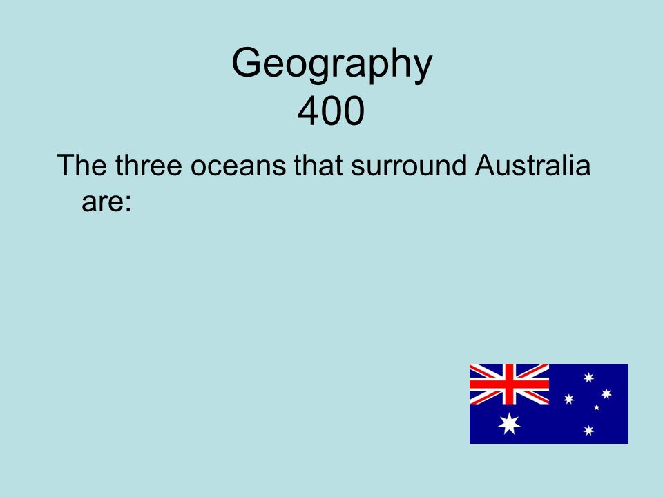 Geography 400 The three oceans that surround Australia are: