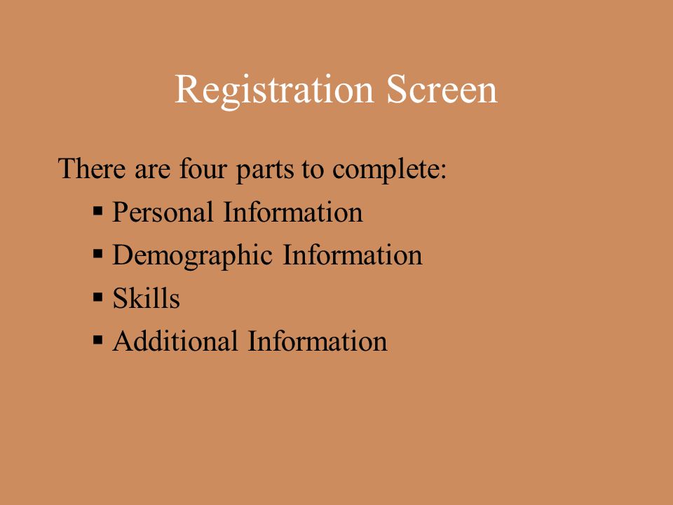 Registration Screen There are four parts to complete:  Personal Information  Demographic Information  Skills  Additional Information