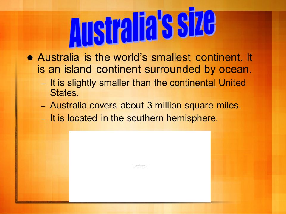 Australia is the world’s smallest continent. It is an island continent surrounded by ocean.