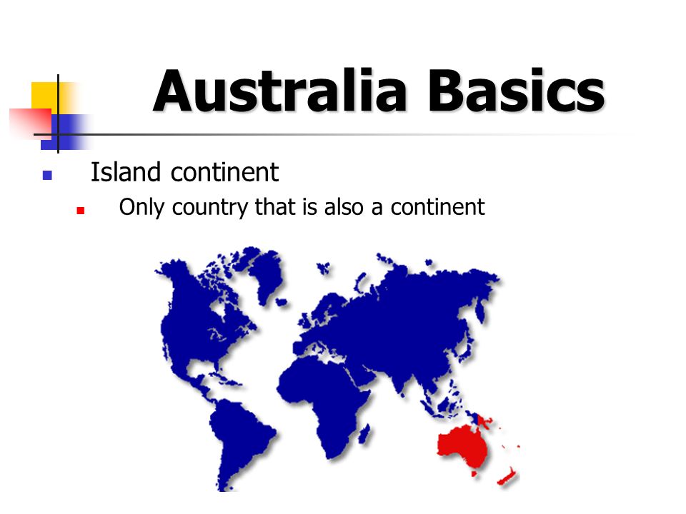 Australia Basics Island continent Only country that is also a continent