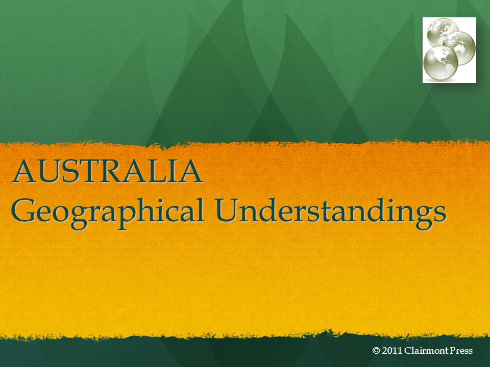 AUSTRALIA Geographical Understandings © 2011 Clairmont Press