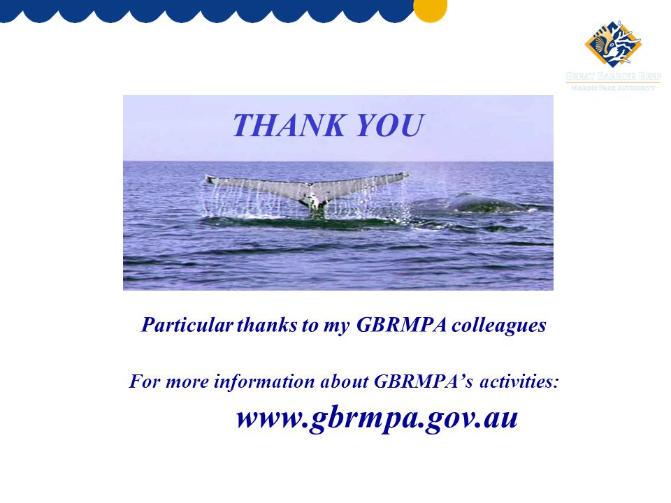 THANK YOU Particular thanks to my GBRMPA colleagues For more information about GBRMPA’s activities: