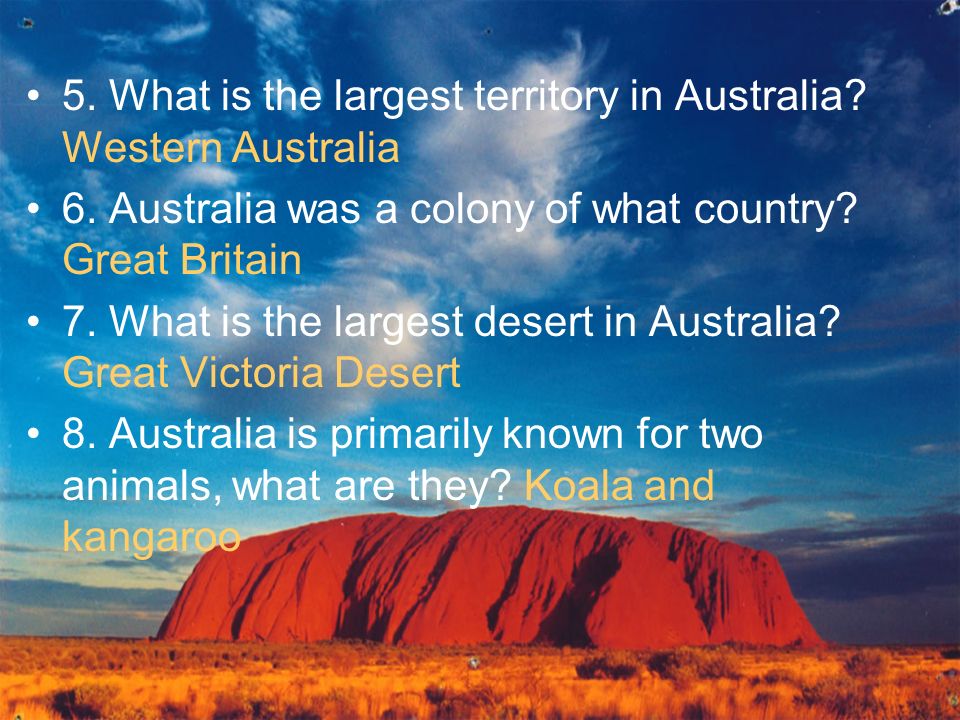 5. What is the largest territory in Australia. Western Australia 6.