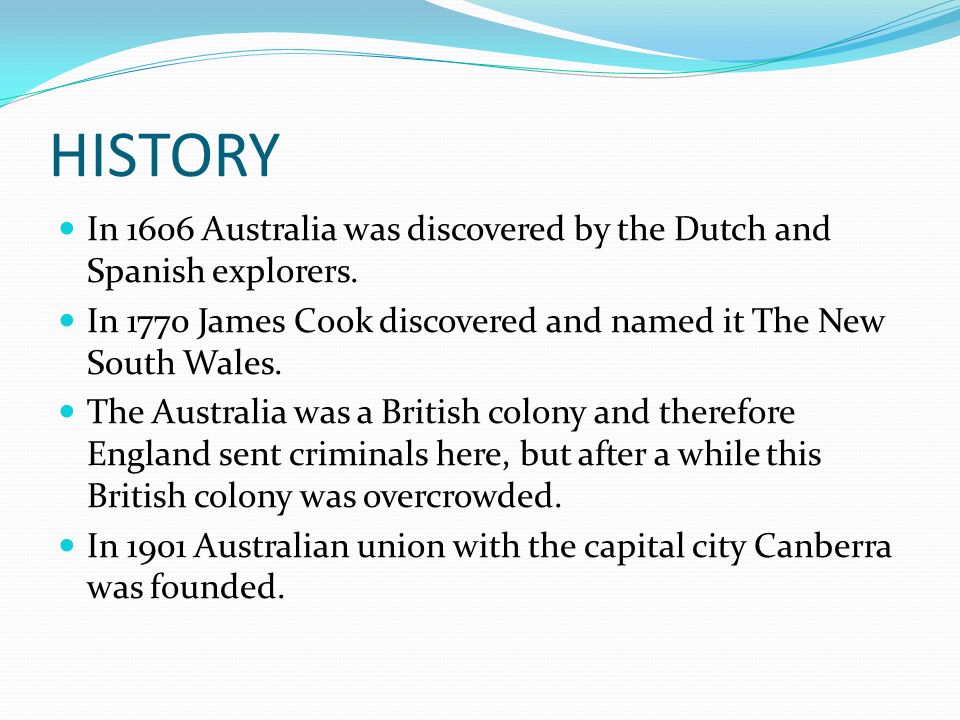 HISTORY In 1606 Australia was discovered by the Dutch and Spanish explorers.
