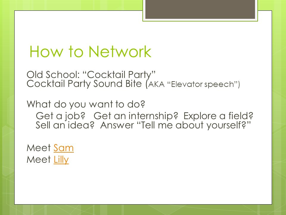 How to Network Old School: Cocktail Party Cocktail Party Sound Bite ( AKA Elevator speech ) What do you want to do.