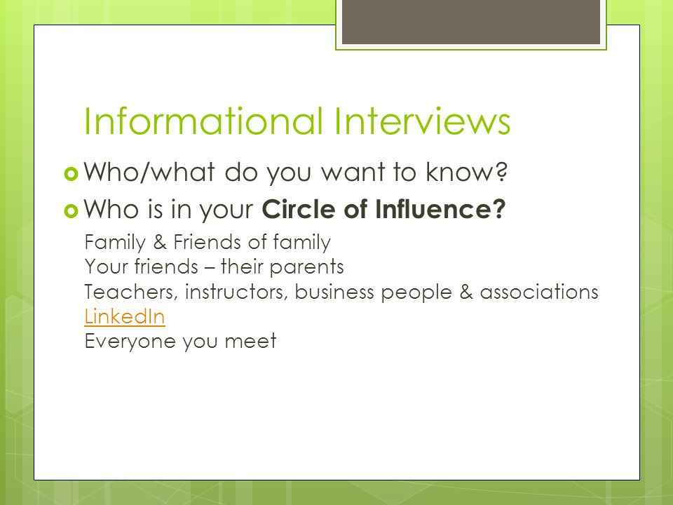 Informational Interviews  Who/what do you want to know.