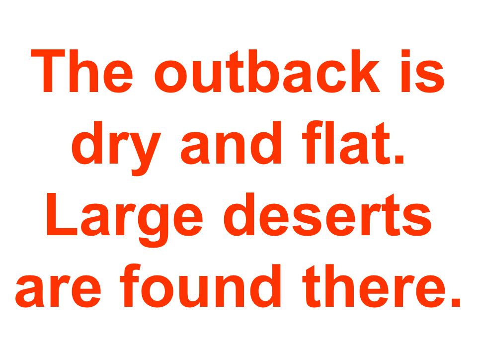The outback is dry and flat. Large deserts are found there.