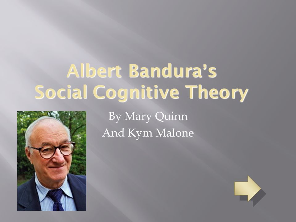 Albert Bandura’s Social Cognitive Theory By Mary Quinn And Kym Malone