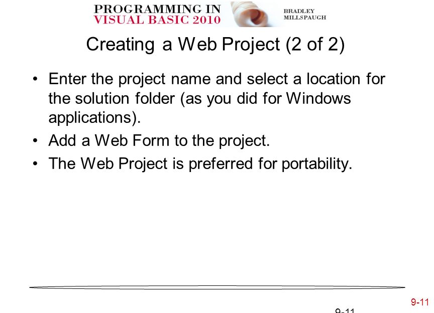 9-11 Creating a Web Project (2 of 2) Enter the project name and select a location for the solution folder (as you did for Windows applications).