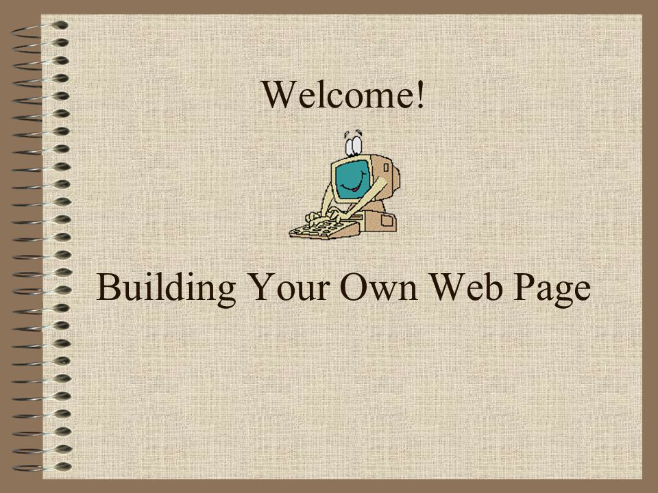 Welcome! Building Your Own Web Page